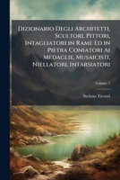 Dizionario Degli Architetti, Scultori, Pittori, Intagliatori in Rame Ed in Pietra Coniatori AI Medaglie, Musaicisti, Niellatori, Intarsiatori: D'Ogni Et� E d'Ogni Nazione, Volume 2 1142370925 Book Cover
