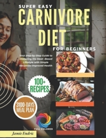 SUPER EASY CARNIVORE DIET FOR BEGINNERS: Your Step-by-Step Guide to Mastering the Meat-Based Lifestyle with Simple Recipes to Improved Health B0DV53HRY5 Book Cover