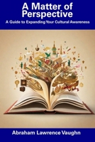 A Matter of Perspective: A Guide to Expanding Your Cultural Awareness B0CGCG85P4 Book Cover
