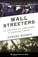 Wall Streeters: The Creators and Corruptors of American Finance 0231170548 Book Cover