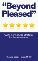 Beyond Pleased: Customer Service Strategy for the Entrepreneur 1712543881 Book Cover