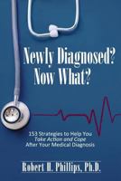 Newly Diagnosed? Now What?: 153 Strategies to Help You Take Action and Cope After Your Medical Diagnosis 1888614110 Book Cover