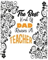 The Best Kind Of Dad Raises A Teacher: : Lesson Planner for Teachers With Daily, Weekly and Monthly Lesson Planner. 1707925046 Book Cover