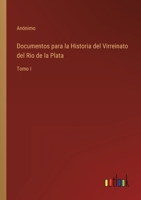 Documentos para la Historia del Virreinato del Rio de la Plata: Tomo I 3368000748 Book Cover