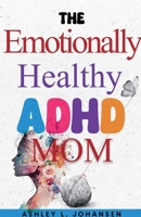 The Emotionally Healthy ADHD Mom B0GM6BCL86 Book Cover