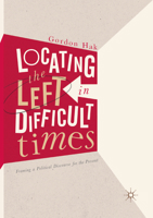Locating the Left in Difficult Times: Framing a Political Discourse for the Present 3319543423 Book Cover