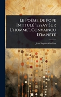 Le Poëme De Pope IntitulÃ(c) "essay Sur L'homme", Convaincu D'impiÃ(c)tÃ(c) (French Edition) 102494901X Book Cover