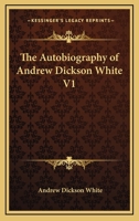AUTOBIOGRAPHY OF ANDREW DICKSON WHITE 1345386761 Book Cover