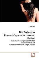 Die Rolle von Frauenkörpern in unserer Kultur: ihre Inszenierung in den Medien und ihr Einfluss auf Körpervorstellungen junger Frauen 3639260864 Book Cover