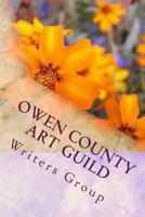 Owen County Art Guild Writers Group: First Book Spring 2011 1484924339 Book Cover