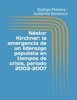 Néstor Kirchner: la emergencia de un liderazgo populista en tiempos de crisis, período 2003-2007 (Te) (Spanish Edition) B086PRJN4G Book Cover