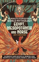 10-Minute Stories From World Mythology - Egypt, Mesopotamia, and Norse: Glorious and Mystical Heroes like Beowulf, Gilgamesh, Horus, and Thor 1998080064 Book Cover