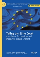 Taking the EU to Court: Annulment Proceedings and Multilevel Judicial Conflict (Palgrave Studies in European Union Politics) 3030216314 Book Cover