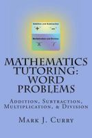 Mathematics Tutoring: Word Problems: Addition, Subtraction, Multiplication, and Division 1475165056 Book Cover