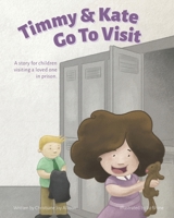 Timmy & Kate Go To Visit: A story for children visiting a loved one in prison. 099897918X Book Cover