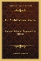 De Architectura Graeca: Commentationes Epigraphicae (1881) 116038343X Book Cover