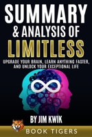Summary and Analysis of: Limitless: Upgrade Your Brain, Learn Anything Faster, and Unlock Your Exceptional Life by Jim Kwik B08GVJTRY1 Book Cover