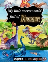 My little secret world full of Dinosaurs: mazes and coloring for kids ages 4 and up, amazing christmas mazes puzzles book for kids ages 4-8 and Dinosa B08NLJ5PC2 Book Cover