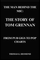 THE MAN BEHIND THE MIC: THE STORY OF TOM GRENNAN: FROM PUB GIGS TO POP CHARTS B0FK3GXBZP Book Cover