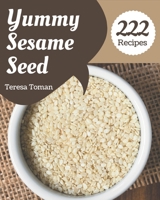 222 Yummy Sesame Seed Recipes: A Yummy Sesame Seed Cookbook for Your Gathering B08JV9JXH5 Book Cover