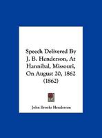 Speech Delivered By J. B. Henderson, At Hannibal, Missouri, On August 20, 1862 1167036557 Book Cover