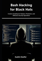 Bash Hacking for Black Hats: Creative Scripting for Hackers, Pentesters, and Offensive Security Operations B0FNX4M69M Book Cover