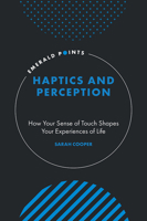 Haptics and Perception: How Your Sense of Touch Shapes Your Experiences of Life (Emerald Points) 1807913937 Book Cover