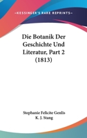 Die Botanik Der Geschichte Und Literatur, Part 2 (1813) 1168448808 Book Cover