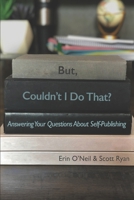 But, Couldn’t I Do That?: Answering Your Questions About Self Publishing 173333808X Book Cover