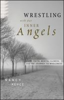 Wrestling with Our Inner Angels: Faith, Mental Illness, and the Journey to Wholeness 0470455411 Book Cover