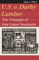 U.S. v. Darby Lumber: The Triumph of Fair Labor Standards (Landmark Law Cases and American Society) 0700640584 Book Cover