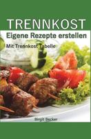 Trennkost - Eigene Rezepte erstellen: Mit Trennkost Tabelle 148488132X Book Cover