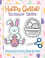 Happy Easter Scissor Skills Preschool Activity Book for Kids: Easter Coloring And Cutting Practice Workbook For Preschoolers and Toddlers B08TZ3HYKG Book Cover