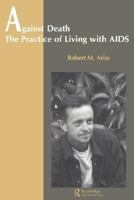 Against Death: The Practice of Living with AIDS (Theory and Practice in Medical Anthropology and International Health) 9056995642 Book Cover