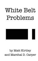 White Belt Problems: The Beginner's Guide to Brazilian Jiu-Jitsu 0692282882 Book Cover