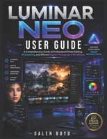 LUMINAR NEO USER GUIDE: A Comprehensive Guide to Professional Photo Editing, AI Creativity, and Efficient Digital Photography Workflows B0H1VPHKLZ Book Cover