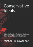 Conservative Ideals: Values in Conflict: Exploring the Moral Dichotomy of Conservative ideals 1068933682 Book Cover