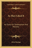As They Liked It: A Study of Shakespeare's Moral Artistry 143251718X Book Cover