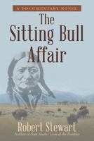 The Sitting Bull Affair: A Documentary Novel 1480837156 Book Cover