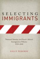 Selecting Immigrants: National Identity and South Africa's Immigration Policies, 1910-2008 1868144844 Book Cover