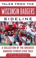 Tales from the Wisconsin Badgers Sideline: A Collection of the Greatest Badgers Stories Ever Told 1613210922 Book Cover