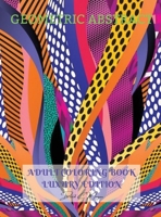 Geometric Abstract Adult Coloring Book Luxury Edition: 50 Premium Geometric Abstract Patterns Relaxation, Meditation and Happiness Coloring Pages Coloring Book for Women and Men Stress Relief and Rela 519441806X Book Cover