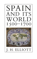 Spain and Its World, 1500-1700: Selected Essays 0300048637 Book Cover