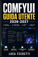 ComfyUI Guida Utente 2026-2027: Dall'Installazione ai Workflow Professionali: Crea con i Nodi, Genera Capolavori Visivi, Risolvi Ogni Problema (Italian Edition) B0H9FJN19Y Book Cover