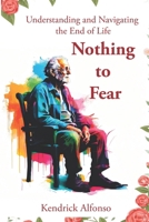 Nothing to Fear: Understanding and Navigating the End of Life (The Reality Book Series) B0FRZKVB21 Book Cover