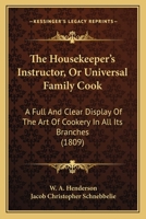 The Housekeeper's Instructor, Or Universal Family Cook: A Full And Clear Display Of The Art Of Cookery In All Its Branches 1167052560 Book Cover