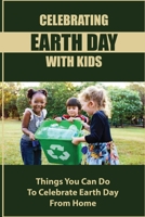 Celebrating Earth Day With Kids: Things You Can Do To Celebrate Earth Day From Home null Book Cover