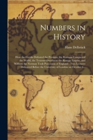 Numbers in History: How the Greeks Defeated the Persians, the Romans Conquered the World, the Teutons Overthrew the Roman Empire, and William the ... the University of London on October 6... 1022443607 Book Cover