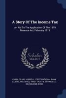 A Story of the Income Tax: An Aid to the Application of the 1919 Revenue Act, February 1919 1377195112 Book Cover