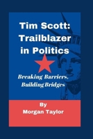 Tim Scott: Trailblazer in Politics Breaking Barriers, Building Bridges B0CW1VGGXD Book Cover